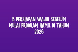 5 Persiapan Wajib Sebelum Mulai Program Hamil di Tahun 2026