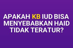 Apakah KB IUD Bisa Menyebabkan Haid Tidak Teratur?