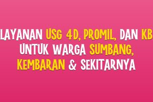 Layanan USG 4D, Promil, dan KB untuk Warga Sumbang, Kembaran & Sekitarnya