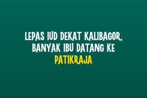 Lepas IUD Dekat Kalibagor, Banyak Ibu Datang ke Patikraja